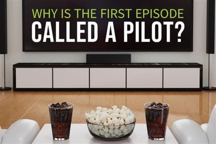 Why Is the First Episode Called Pilot? A Comprehensive Guide